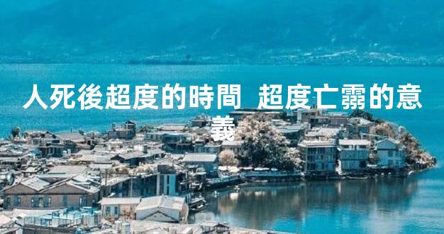 人死後超度的時間  超度亡霛的意義